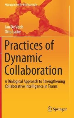 Practices of Dynamic Collaboration: A Dialogical Approach to Strengthening Collaborative Intelligence in Teams - Jan De Visch,Otto Laske - cover