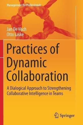 Practices of Dynamic Collaboration: A Dialogical Approach to Strengthening Collaborative Intelligence in Teams - Jan De Visch,Otto Laske - cover