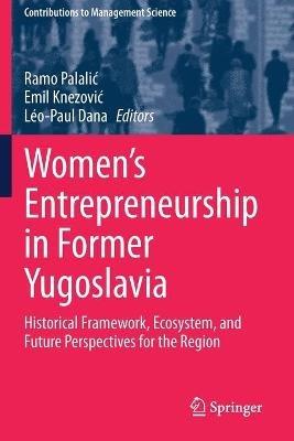 Women's Entrepreneurship in Former Yugoslavia: Historical Framework, Ecosystem, and Future Perspectives for the Region - cover