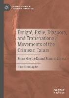 Émigré, Exile, Diaspora, and Transnational Movements of the Crimean Tatars: Preserving the Eternal Flame of Crimea - Filiz Tutku Aydin - cover