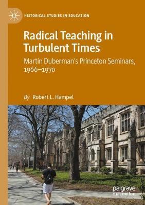 Radical Teaching in Turbulent Times: Martin Duberman’s Princeton Seminars, 1966–1970 - Robert L. Hampel - cover