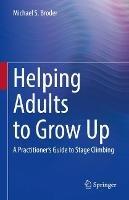 Helping Adults to Grow Up: A Practitioner's Guide to Stage Climbing - Michael S. Broder - cover