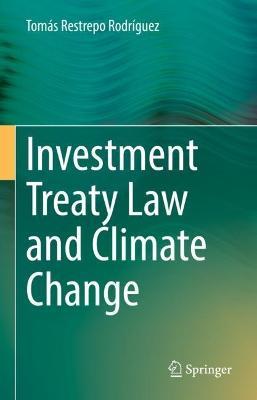 Investment Treaty Law and Climate Change - Tomás Restrepo Rodríguez - cover