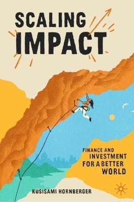 Scaling Impact: Finance and Investment for a Better World - Kusisami Hornberger - cover