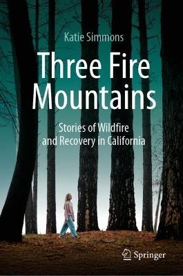 Three Fire Mountains: Stories of Wildfire and Recovery in California - Katie Simmons - cover