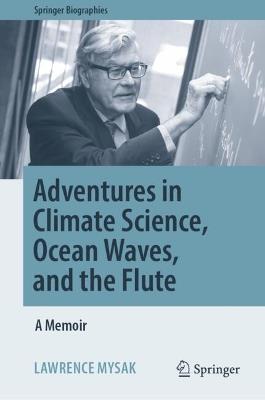 Adventures in Climate Science, Ocean Waves, and the Flute: A Memoir - Lawrence Mysak - cover
