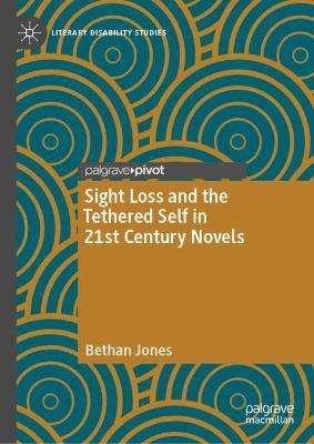 Sight Loss and the Tethered Self in 21st Century Novels - Bethan Jones - cover