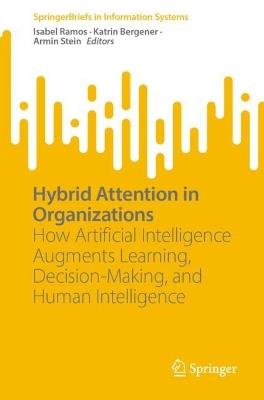 Hybrid Attention in Organizations: How Artificial Intelligence Augments Learning, Decision-Making, and Human Intelligence - cover