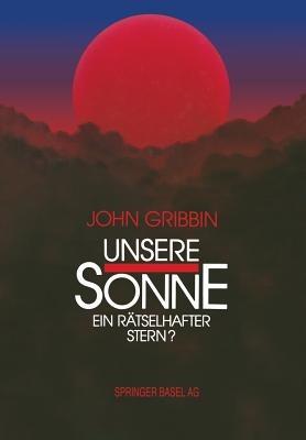 Unsere Sonne — ein rätselhafter Stern?: Erkenntnisse und Spekulationen der Astrophysik - J. Gribbin - cover