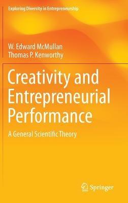 Creativity and Entrepreneurial Performance: A General Scientific Theory - W. Edward McMullan,Thomas P. Kenworthy - cover
