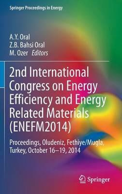 2nd International Congress on Energy Efficiency and Energy Related Materials (ENEFM2014): Proceedings, Oludeniz, Fethiye/Mugla, Turkey, October 16-19, 2014 - Jean-Paul Ducrotoy,Mike Elliott - cover