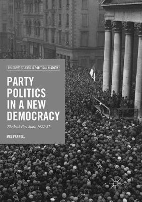 Party Politics in a New Democracy: The Irish Free State, 1922-37 - Mel Farrell - cover