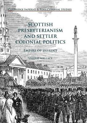 Scottish Presbyterianism and Settler Colonial Politics: Empire of Dissent - Valerie Wallace - cover