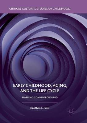 Early Childhood, Aging, and the Life Cycle: Mapping Common Ground - Jonathan G. Silin - cover