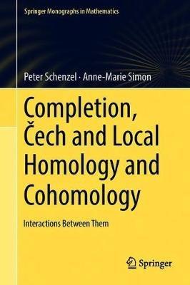 Completion, Cech and Local Homology and Cohomology: Interactions Between Them - Peter Schenzel,Anne-Marie Simon - cover