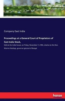 Proceedings at a General Court of Proprietors of East-India Stock,: held at the India-house, on Friday, November 7, 1783, relative to the Hon. Warren Hastings, governor general of Bengal - Company East India - cover