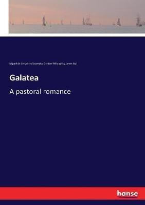 Galatea: A pastoral romance - Miguel De Cervantes Saavedra,Gordon Willoughby James Gyll - cover
