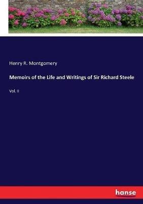 Memoirs of the Life and Writings of Sir Richard Steele: Vol. II - Henry R Montgomery - cover