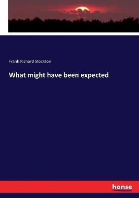 What might have been expected - Frank Richard Stockton - cover