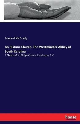An Historic Church. The Westminster Abbey of South Carolina: A Sketch of St. Philips Church, Charleston, S. C. - Edward McCrady - cover