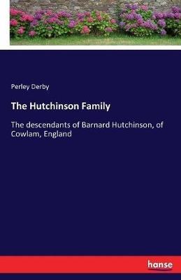 The Hutchinson Family: The descendants of Barnard Hutchinson, of Cowlam, England - Perley Derby - cover