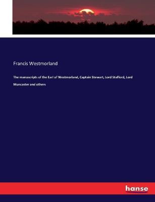 The manuscripts of the Earl of Westmorland, Captain Stewart, Lord Stafford, Lord Muncaster and others - Francis Westmorland - cover