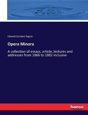 Opera Minora: A collection of essays, article, lectures and addresses from 1866 to 1882 inclusive - Edward Constant Seguin - cover