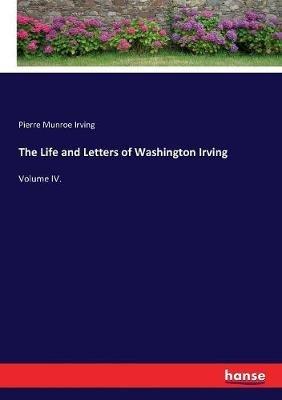 The Life and Letters of Washington Irving: Volume IV. - Pierre Munroe Irving - cover