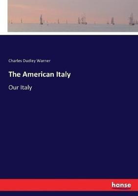 The American Italy: Our Italy - Charles Dudley Warner - cover