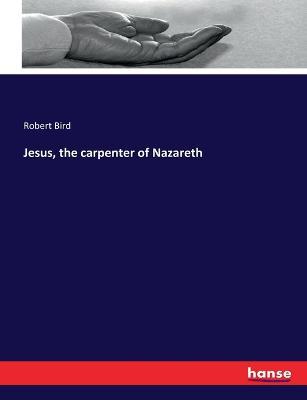 Jesus, the carpenter of Nazareth - Robert Bird - cover