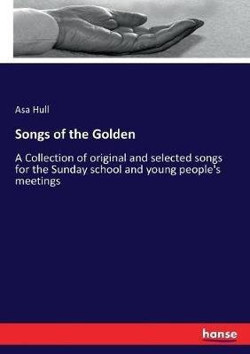 Songs of the Golden: A Collection of original and selected songs for the Sunday school and young people's meetings - Asa Hull - cover