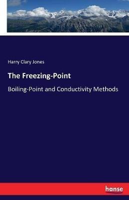 The Freezing-Point: Boiling-Point and Conductivity Methods - Harry Clary Jones - cover
