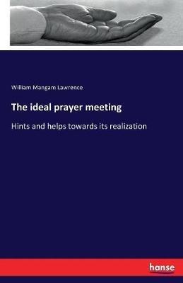 The ideal prayer meeting: Hints and helps towards its realization - William Mangam Lawrence - cover