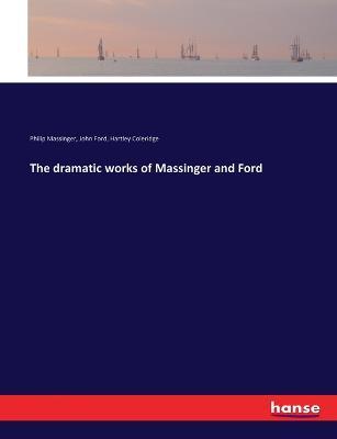 The dramatic works of Massinger and Ford - Philip Massinger,John Ford,Hartley Coleridge - cover