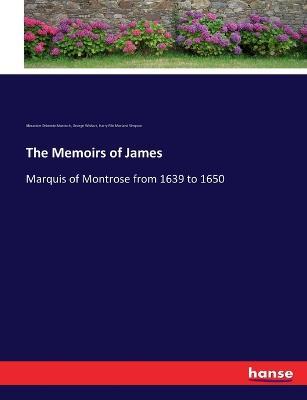 The Memoirs of James: Marquis of Montrose from 1639 to 1650 - Alexander Drimmie Murdoch,George Wishart,Harry Fife Morland Simpson - cover