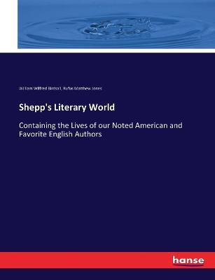 Shepp's Literary World: Containing the Lives of our Noted American and Favorite English Authors - William Wilfred Birdsall,Rufus Matthew Jones - cover
