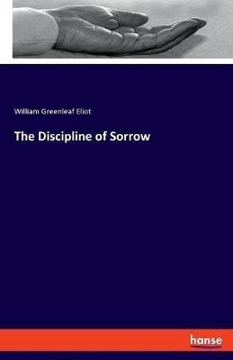 The Discipline of Sorrow - William Greenleaf Eliot - cover