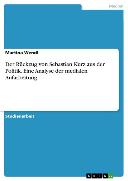 Der Rückzug von Sebastian Kurz aus der Politik. Eine Analyse der medialen Aufarbeitung