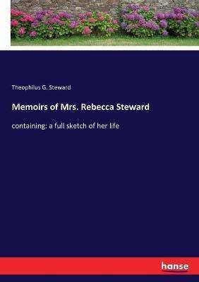 Memoirs of Mrs. Rebecca Steward: containing: a full sketch of her life - Theophilus G Steward - cover