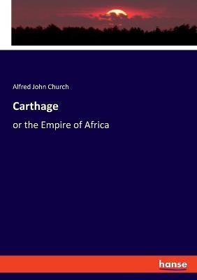 Carthage: or the Empire of Africa - Alfred John Church - cover