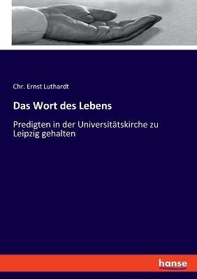 Das Wort des Lebens: Predigten in der Universitätskirche zu Leipzig gehalten - Chr Ernst Luthardt - cover