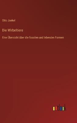 Die Wirbeltiere: Eine Übersicht über die fossilen und lebenden Formen - Otto Jaekel - cover