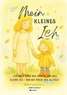 Mein kleines Ich: Ein Buch über das große und das kleine Ich - und die Magie des Alltags - Scholz Jenny - cover