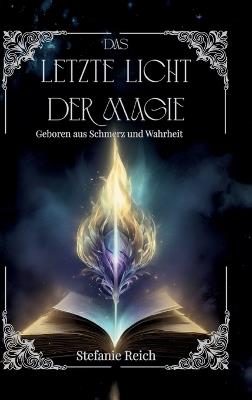 Das letzte Licht der Magie - Band 1: Geboren aus Schmerz und Wahrheit - Mitreißende Dark & High Fantasy - Epische Reise durch eine düstere Welt (Band 1) - Stefanie Reich - cover