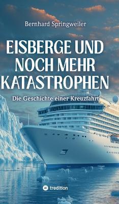 Eisberge und noch mehr Katastrophen: Die Geschichte einer Kreuzfahrt - Bernhard Springweiler - cover