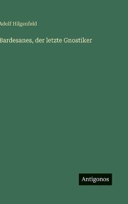 Bardesanes, der letzte Gnostiker - Adolf Hilgenfeld - cover