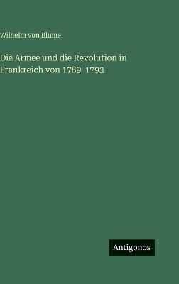 Die Armee und die Revolution in Frankreich von 1789 1793 - Wilhelm Von Blume - cover