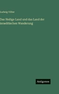 Das Heilige Land und das Land der israelitischen Wanderung - Ludwig Völter - cover
