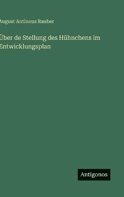 Über de Stellung des Hühnchens im Entwicklungsplan - August Antinous Rauber - cover