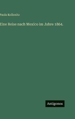 Eine Reise nach Mexico im Jahre 1864. - Paula Kollonitz - cover
